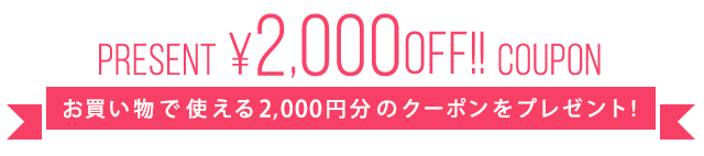 お買い物で使える2,000円分のクーポンをプレゼント！
